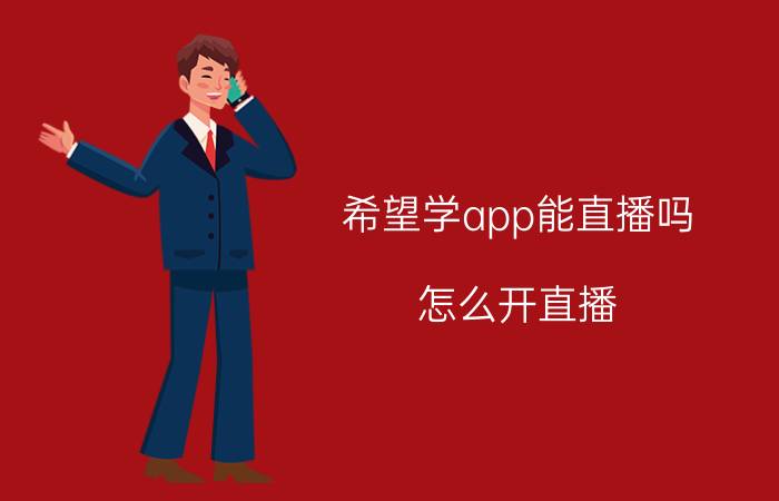 希望学app能直播吗 怎么开直播？